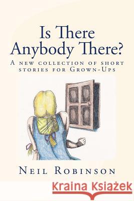 Is There Anybody There?: A New Collection Of Tales For Grown-ups Robinson, Neil 9781517137533