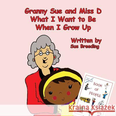 Granny Sue and Miss D What I Want to Be When I Grow Up Sue Breeding 9781517137823 Createspace