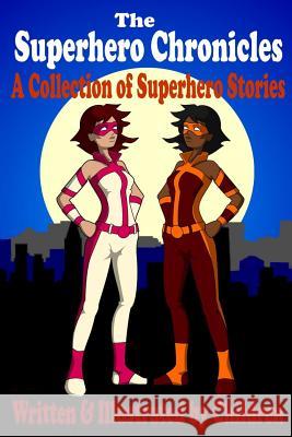 The Superhero Chronicles: A Collection of Superhero Stories Written & Illustrated by Children Gabriella Fyfe Isabella Fyfe Connor Fyfe 9781517137885