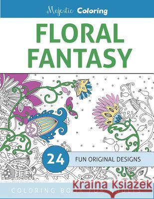 Floral Fantasy: Coloring Book for Grown Ups Majestic Coloring 9781517141981