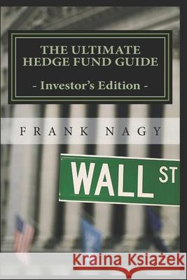 The Ultimate Hedge Fund Guide - Investor's Edition Frank Nagy 9781517150266 Createspace
