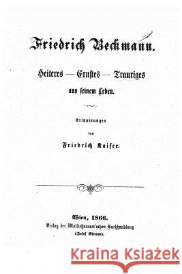 Friedrich Beckmann, Heiteres, Ernstes, Trauriges aus seinem Leben Kaiser, Friedrich 9781517181499 Createspace