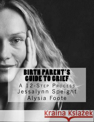 12 Steps for Birth Parent Grief: navigating the adoption grief process Foote, Alysia D. 9781517183899 Createspace