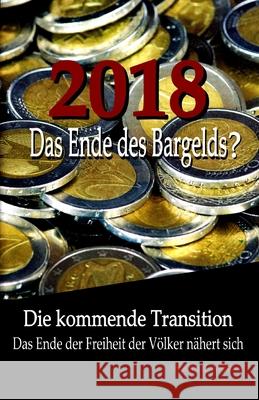 2018: Das Ende des Bargelds? - Die kommende Transition: Das Ende der Freiheit der Völker nähert sich De Ruiter, Robin 9781517209421