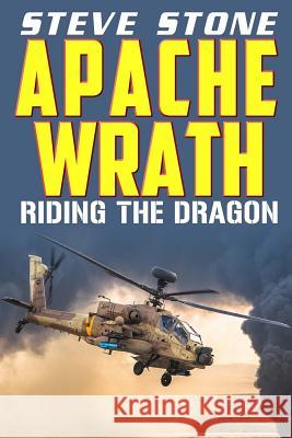 Apache Wrath: Riding the Dragon Steve Stone 9781517209445 Createspace