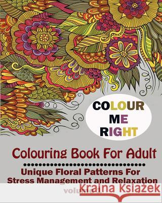 Color Me Right: Coloring Book For Adult: : Unique Floral Patterns For Stress Management and Relaxation Book, Adult Coloring 9781517238285