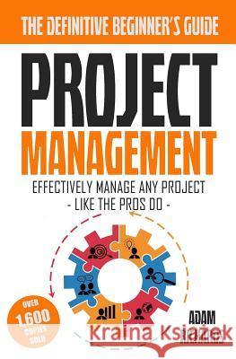 Project Management: A Beginner's Guide To Effectively Manage Any Project Like The Pros Do Richards, Adam 9781517261467 Createspace