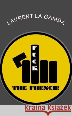 Fuck the French! Laurent L 9781517263607