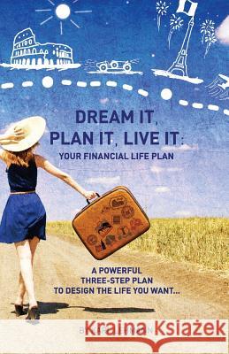 Dream It, Plan It, Live It: Your Financial Life Plan A Powerful Three-Step Plan To Design The Life You Want Lehmann, Karl 9781517263720 Createspace