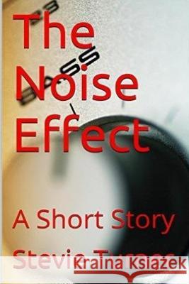 The Noise Effect Stevie Turner 9781517265496 Createspace Independent Publishing Platform