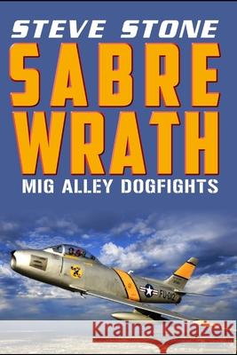 Sabre Wrath: MiG Alley Dogfights Stone, Steve 9781517267421