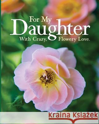 For My Daughter: With Crazy, Flowery Love. Mary Lee 9781517270865