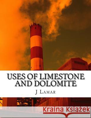 Uses of Limestone and Dolomite J. E. Lamar 9781517282325 Createspace