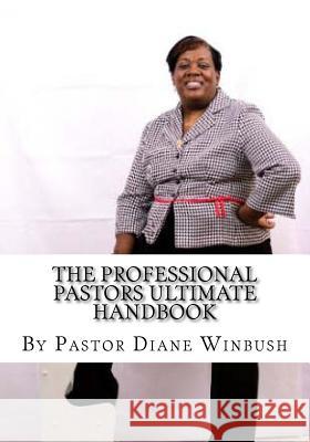 The Professional Pastors Ultimate Handbook: Empowering Leadership Ptr Diane M. Winbush 9781517288563 Createspace