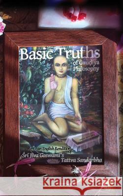 Basic Truths of Gaudiya Philosophy: An English Rendition of Sri Jiva Goswami's Tattva Sandarbha Vraja Kishor 9781517291754 Createspace