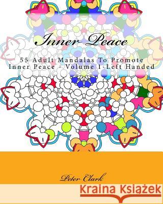 Inner Peace: 55 Adult Mandalas To Promote Inner Peace - Volume 1-Left Handed Clark, Peter 9781517292690 Createspace