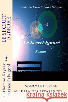 Le Secret Ignoré: Comment vivre au-delà des apparences... Kayser, Catherine 9781517322847 Createspace