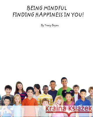 Being Mindful...Finding Happiness In You! Bryan, Tracy 9781517330033 Createspace