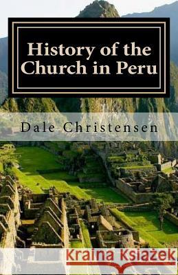 History of the Church in Peru: Historia de la Iglacia en el Peru Christensen, Dale 9781517333430