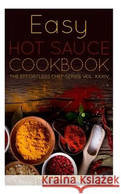 Easy Hot Sauce Cookbook Chef Maggi 9781517342289 Createspace