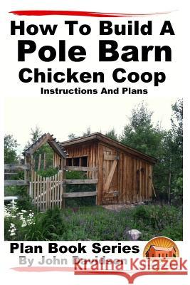 How to Build a Pole Barn Chicken Coop - Instructions and Plans Mendon Cottage Books 9781517348915