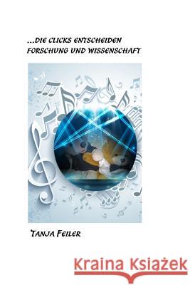 ...die Clicks entscheiden: Wissenschaft und Forschung Feiler F., Tanja 9781517359744 Createspace