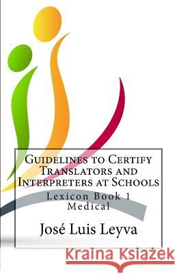Guidelines to Certify Translators and Interpreters at Schools: Lexicon Book 1 - Medical Jose Luis Leyva 9781517361662 Createspace