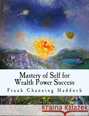 Mastery of Self for Wealth Power Success Frank Channing Haddock 9781517369446 Createspace