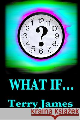 What If... Terry James 9781517383824