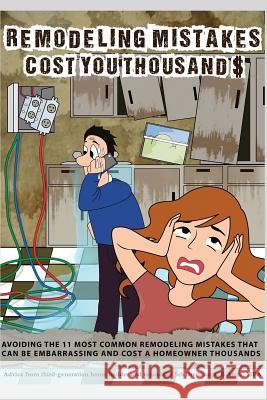 Remodeling Mistakes Cost You Thousands: Avoiding the 11 most embarrassing remodeling mistakes O'Malley, Sharon 9781517402976 Createspace Independent Publishing Platform