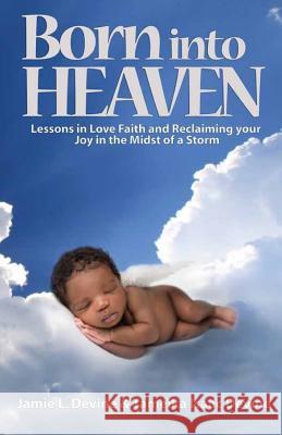 Born into Heaven: Lessons of Love, Faith and Reclaiming Your Joy in the Midst of a Storm Tameika Isaac Devine Jamie L. Devine 9781517421441