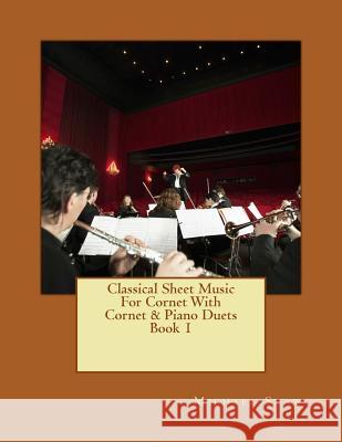 Classical Sheet Music For Cornet With Cornet & Piano Duets Book 1: Ten Easy Classical Sheet Music Pieces For Solo Cornet & Cornet/Piano Duets Shaw, Michael 9781517430429