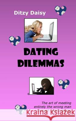 Dating Dilemmas: The art of meeting entirely the wrong man through online dating Garry, Angela 9781517454647 Createspace