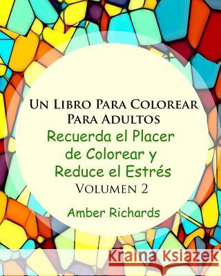 Un Libro de Colorear Para Adultos: Recuerde la alegría de colorear y reduzca el estrés Volumen 2 Richards, Amber 9781517459345 Createspace