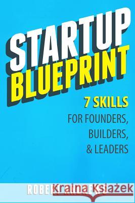 Startup Blueprint: 7 Skills For Founders, Builders & Leaders Andrews, Robert 9781517464417