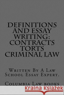 Definitions and Essay Writing: Contracts Torts Criminal law: Written By A Law School Essay Expert. Law Books, Queen Anne 9781517467760 Createspace