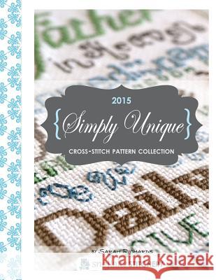 Simply Unique Cross-Stitch: 2015 Cross-Stitch Collection Sarah Richards 9781517483296