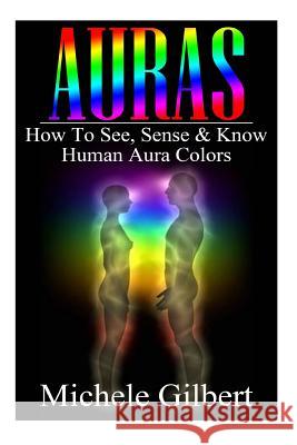Auras: How To See, Sense & Know Human Aura Colors Gilbert, Michele 9781517491659