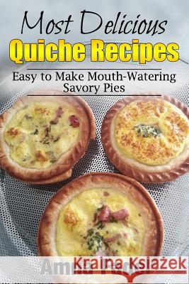 Most Delicious Quiche Recipes: Easy to Make Mouth-Watering Savory Pies Amna Fadel 9781517500771 Createspace