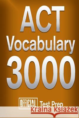 Official ACT Vocabulary 3000: Become a True Master of ACT Vocabulary...Quickly Official Test Prep Conten 9781517511111 Createspace