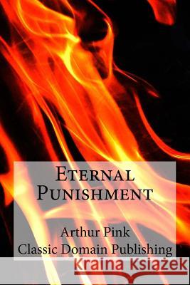 Eternal Punishment Arthur Pink Classic Domain Publishing 9781517584504 Createspace