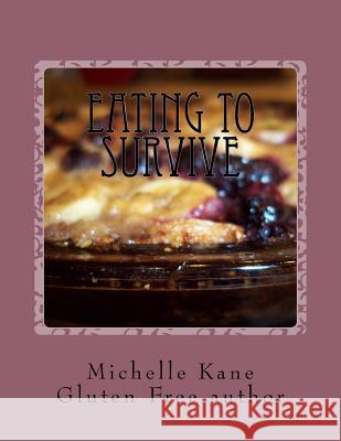 Eating To Survive: Gluten Free Everything! Kane, Michelle 9781517593414 Createspace