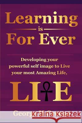 Learning is For Ever: Developing your Powerful Self-Image to live your most Amazing Life! Greene, George H. 9781517600259