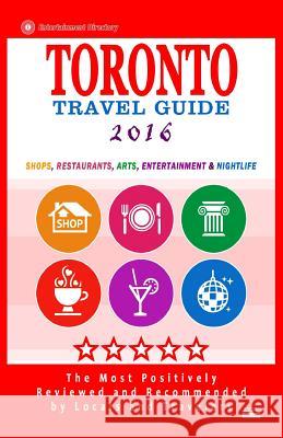 Toronto Travel Guide 2016: Shops, Restaurants, Arts, Entertainment and Nightlife Avram F. Davidson 9781517604790 Createspace