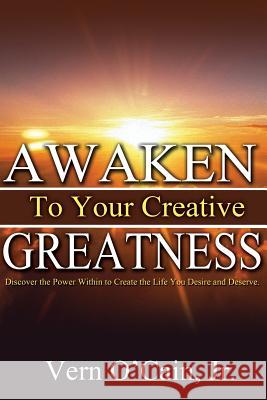 Awaken To Your Creative Greatness: Discover the Power Within to Create the Life You Desire and Deserve O'Cain, Vern, Jr. 9781517620417 Createspace Independent Publishing Platform