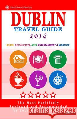 Dublin Travel Guide 2016: Shops, Restaurants, Arts, Entertainment and Nightlife in Dublin, Ireland (City Travel Guide 2016) Ronald B. Kinnoch 9781517624248
