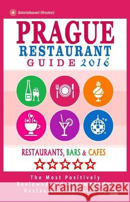 Prague Restaurant Guide 2016: Best Rated Restaurants in Prague, Czech Republic - 400 restaurants, bars and cafés recommended for visitors, 2016 Gundrey, Stuart H. 9781517641740