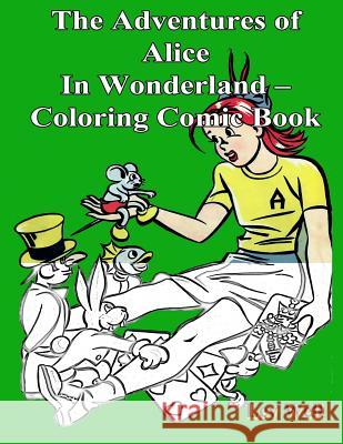 The Adventures of Alice In Wonderland - Coloring Comic Book Well, Lev 9781517652531 Createspace