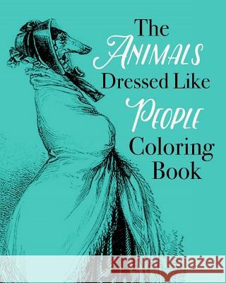 The Animals Dressed Like People Coloring Book Coloring Book 9781517688141 Createspace