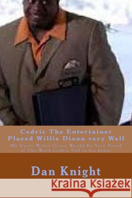 Cedric The Entertainer Played Willie Dixon very Well: My Uncle Willie Dixon Would Be Very Proud of The Work Cedric Did in his honor Knight Sr, Dan Edward 9781517717216 Createspace